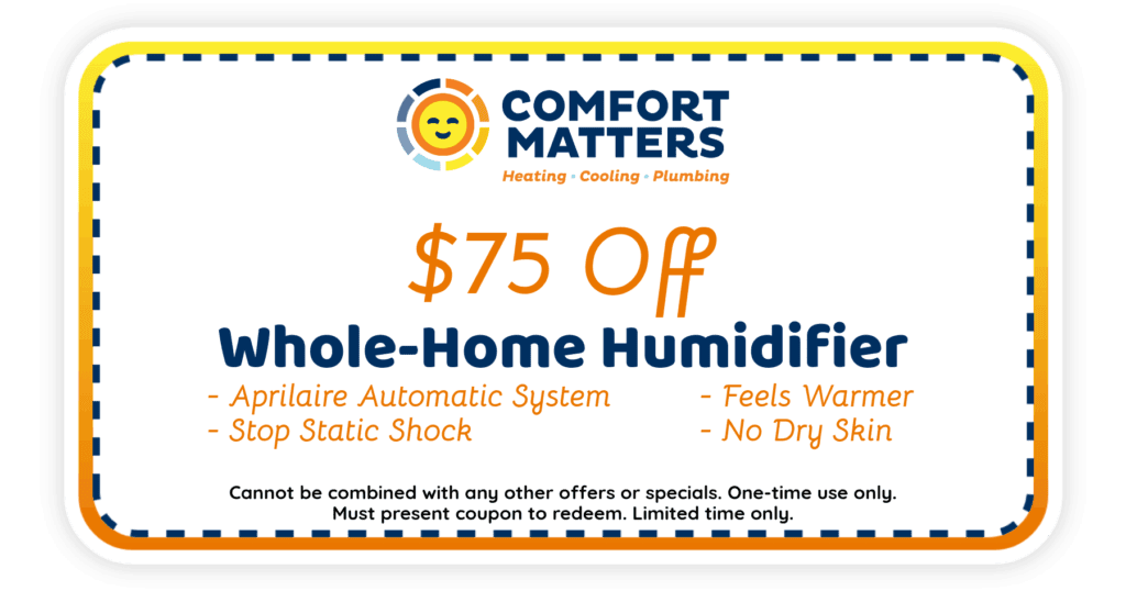 $75 OFF whole-home humidifier. AprilAire automatic system. Stop static shock. Feels warmer. No dry skin.