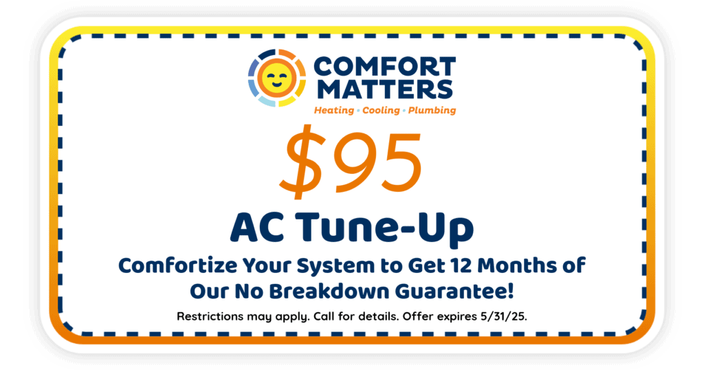  AC tune-up. Comfortize your system to get 12 months of our no breakdown guarantee. Special. Comfort Matters.