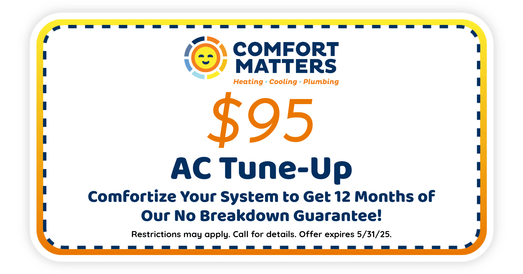  AC tune-up. Comfortize your system to get 12 months of our no breakdown guarantee. Special. Comfort Matters.