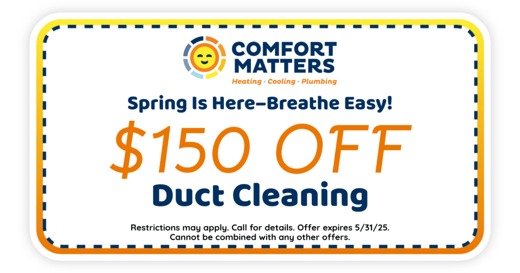 Spring is here-breathe easy! 0 off duct cleaning. Coupon. Comfort Matters.
