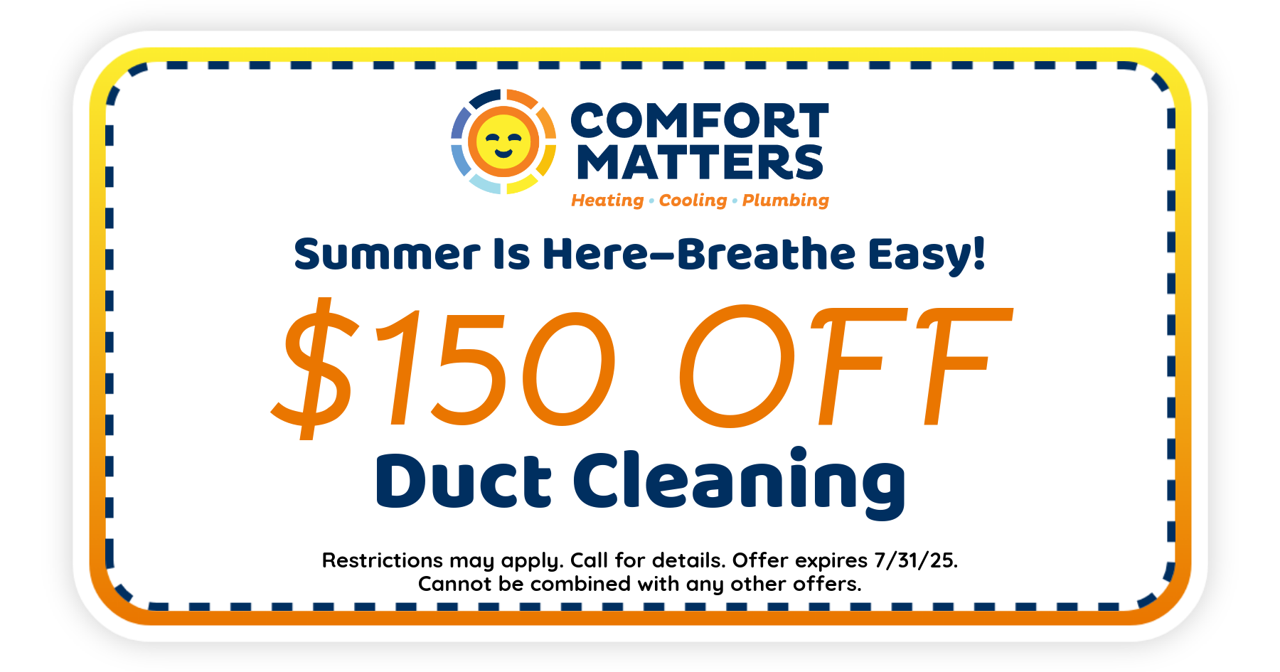 Summer is here-breathe easy! 0 off duct cleaning. Coupon. Comfort Matters Heating Cooling Plumbing.