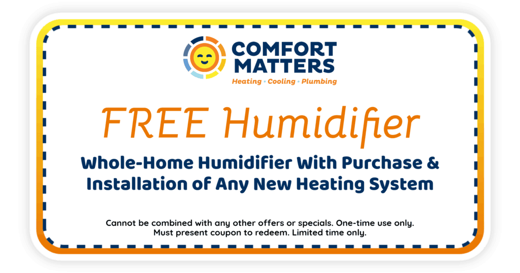 FREE Humidifier whole-home humidifier with purchase and installation of any new heating system.
