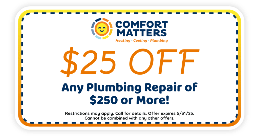  Off any plumbing repair of 0 or more! Coupon. Comfort Matters.
