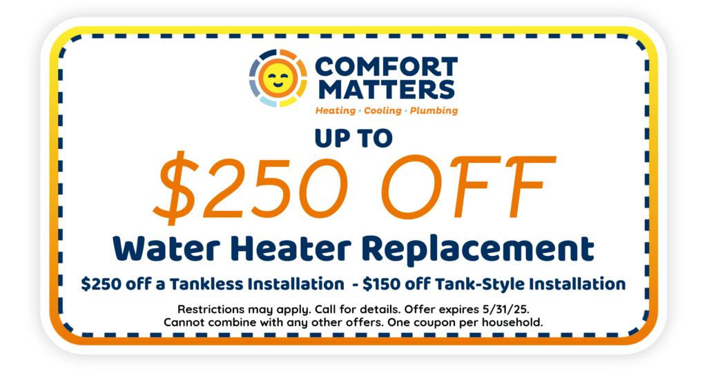Up to 0 Off water heater replacement. 0 off a tankless installations. 0 off tank-style installation. Coupon. Comfort Matters.