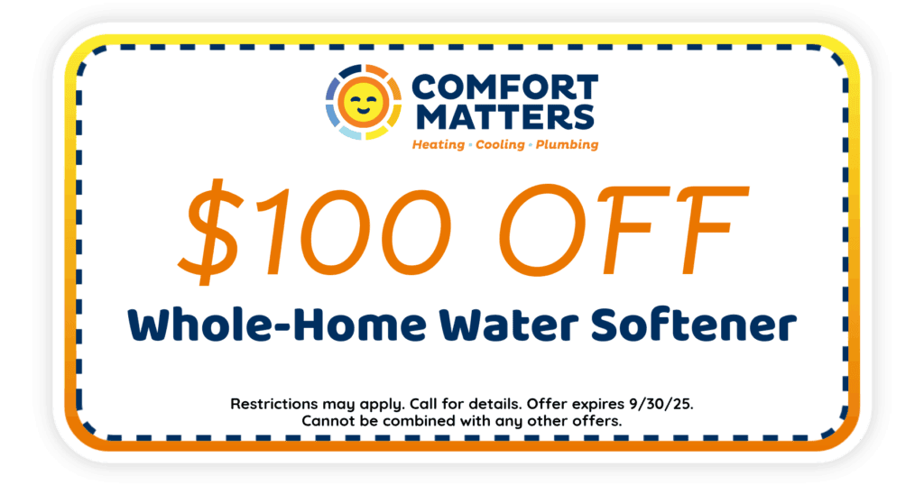 0 Off Whole-home water softener. Coupon. Comfort Matters Heating Cooling Plumbing.