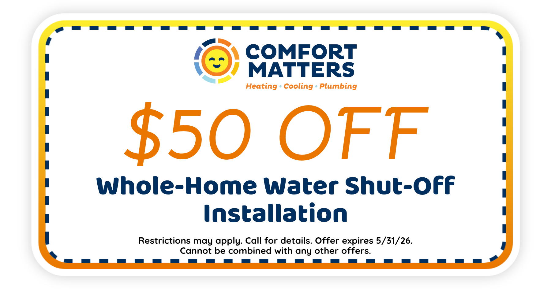 $50 off whole-home water shut-off installation from Comfort Matters. Offer expires May 31, 2026. Restrictions apply.