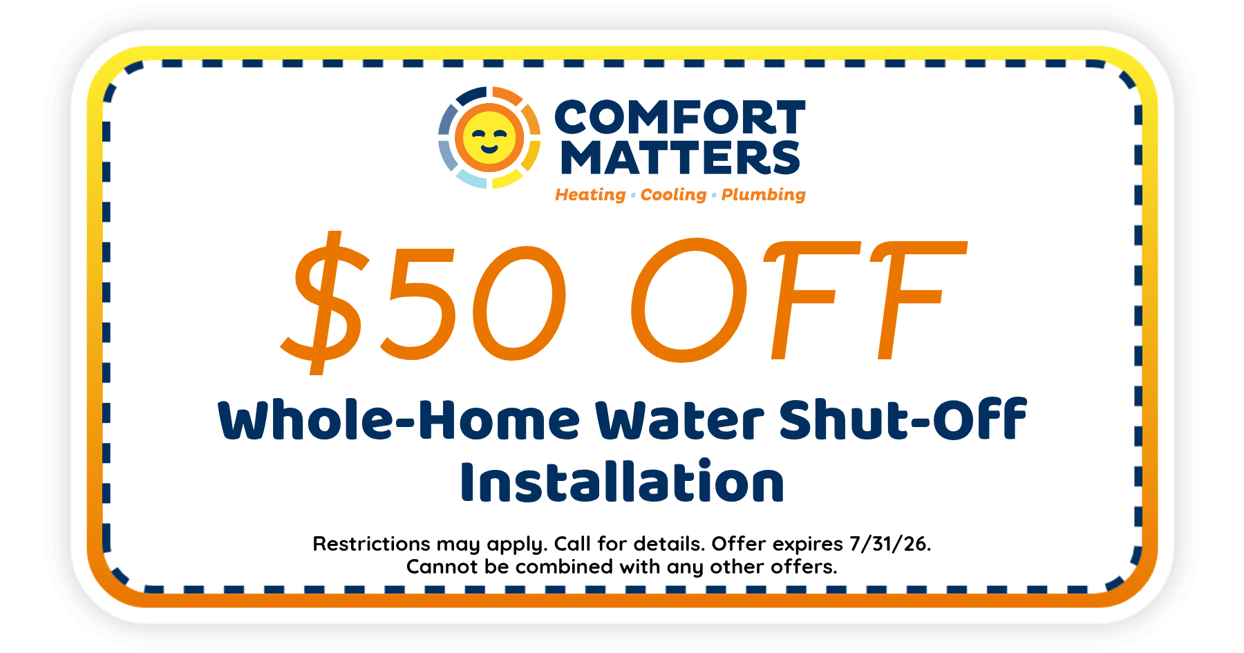 $50 off whole-home water shut-off installation from Comfort Matters. Offer expires July 31, 2026. Restrictions apply.
