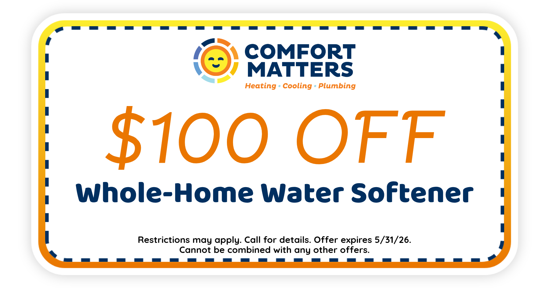 $100 off whole-home water softener installation from Comfort Matters. Offer expires May 31, 2026. Restrictions apply.