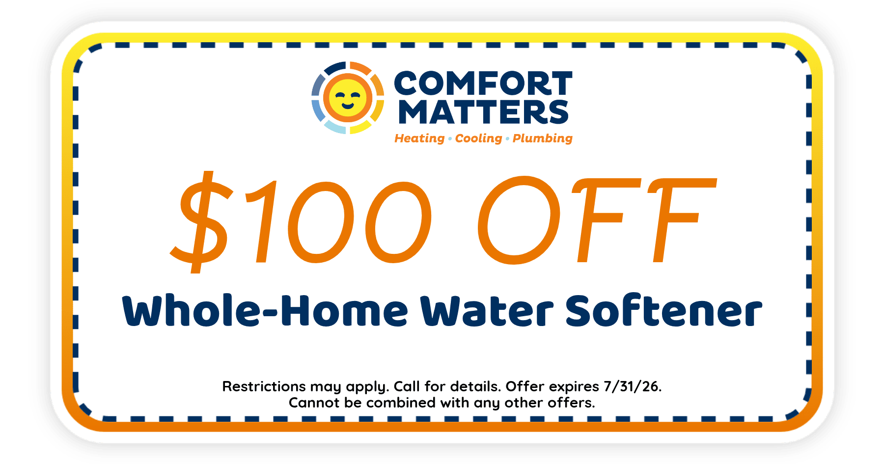 $100 off whole-home water softener installation from Comfort Matters. Offer expires July 31, 2026. Restrictions apply.