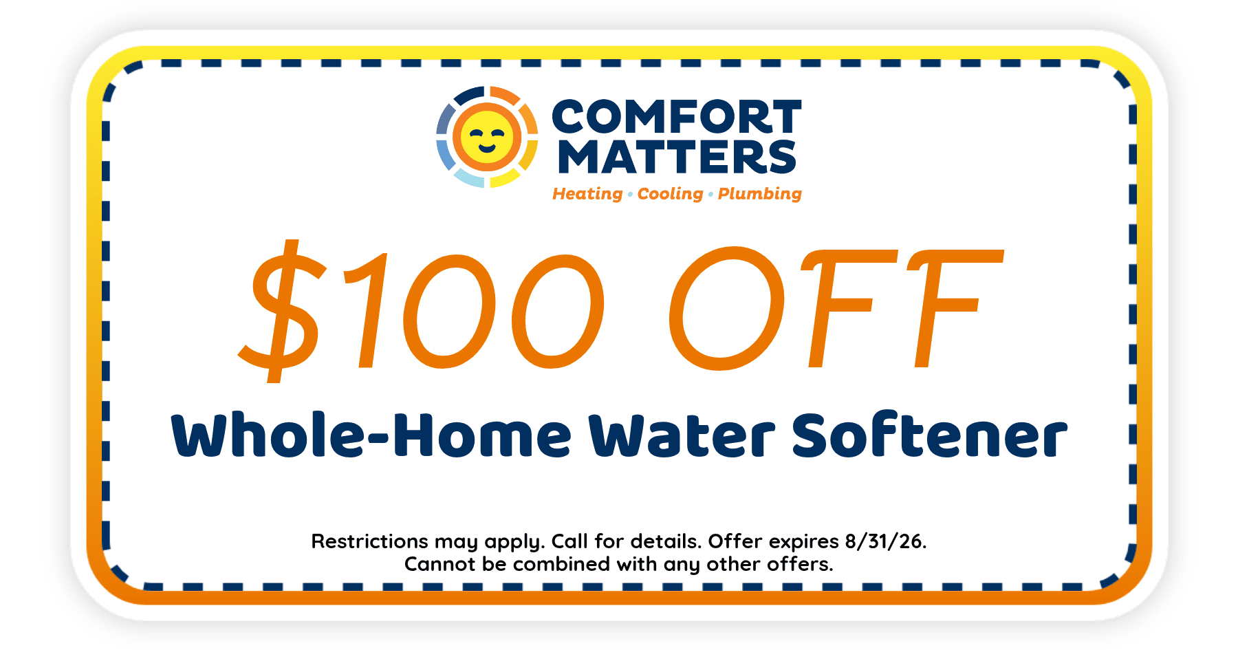 $100 off whole-home water softener installation from Comfort Matters. Offer expires August 31, 2026. Restrictions apply.