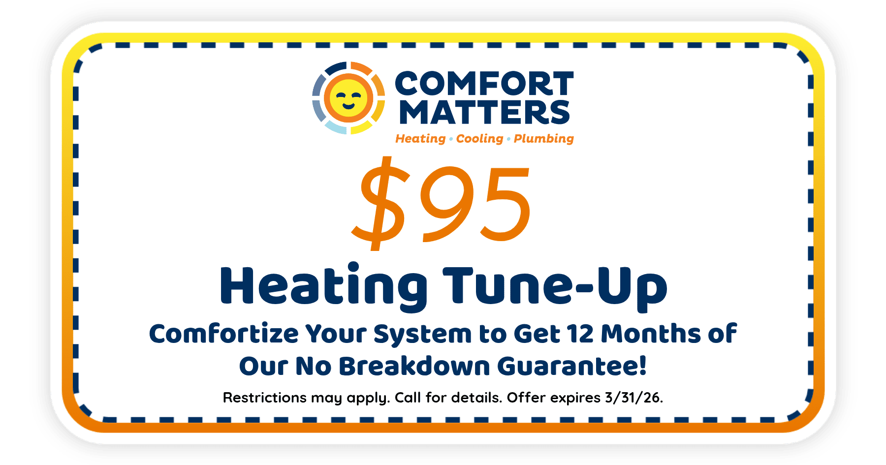 $95 Heating Tune-Up. Comfortize Your System to Get 12 Months of our No Breakdown Guarantee!